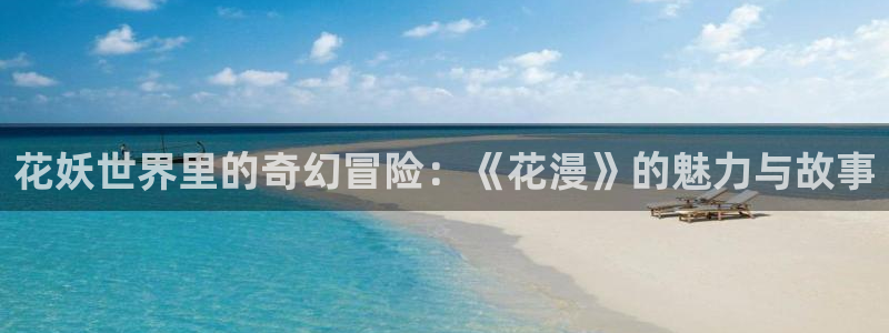 age动漫网：花妖世界里的奇幻冒险：《花漫》的魅力与故事
