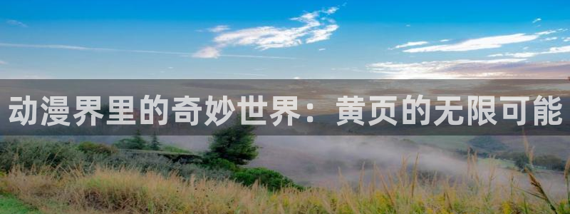 age动漫官网樱花动漫：动漫界里的奇妙世界：黄页的无限可能