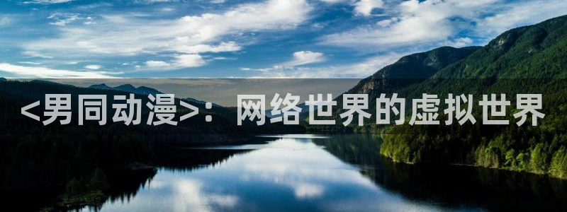 age动漫官网网址：<男同动漫>：网络世界的虚拟世界